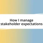 How I manage stakeholder expectations