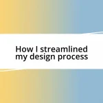 How I streamlined my design process