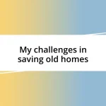 My challenges in saving old homes