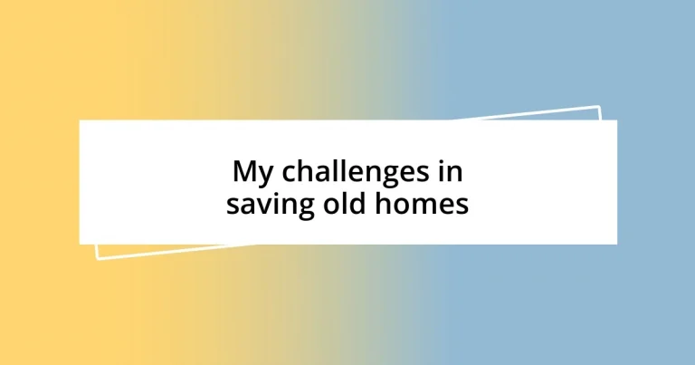 My challenges in saving old homes