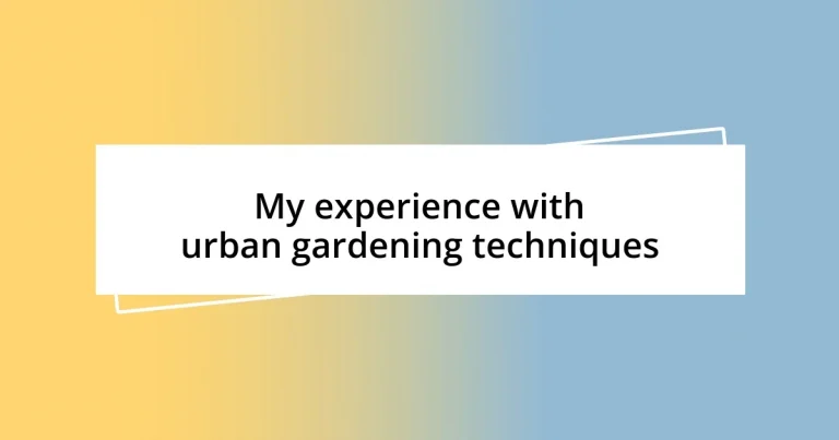 My experience with urban gardening techniques