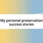 My personal preservation success stories