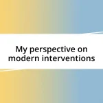 My perspective on modern interventions