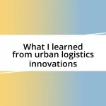 What I learned from urban logistics innovations