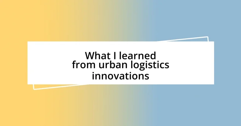 What I learned from urban logistics innovations