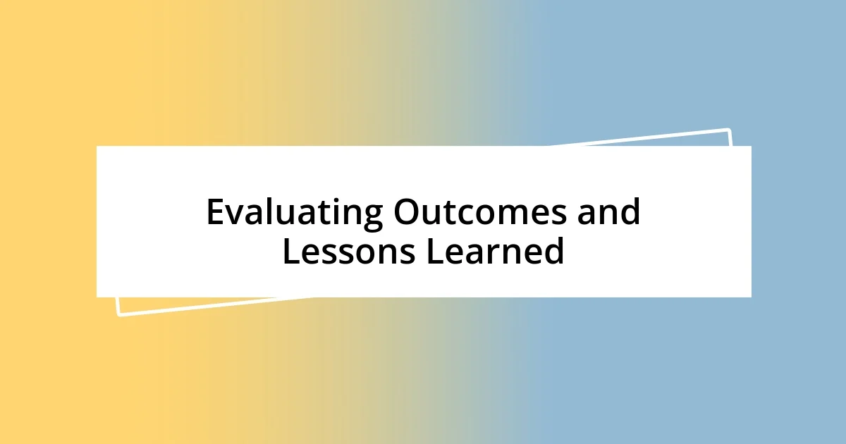 Evaluating Outcomes and Lessons Learned