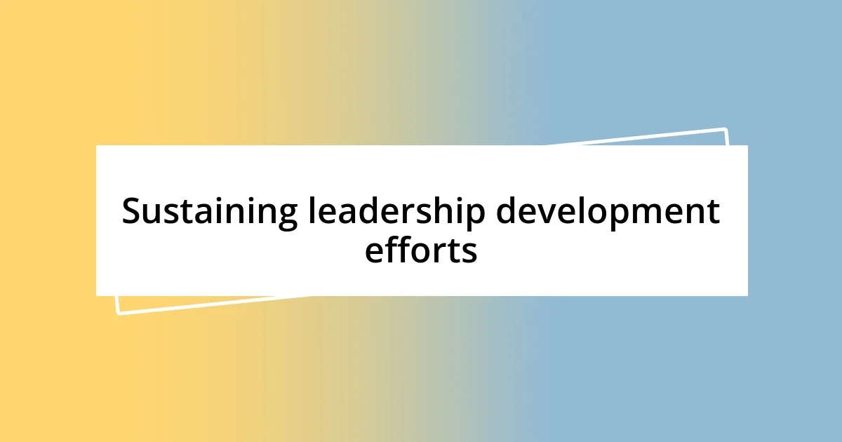 Sustaining leadership development efforts