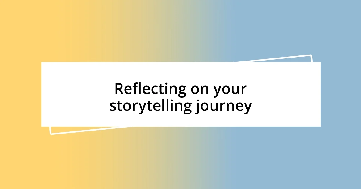 Reflecting on your storytelling journey