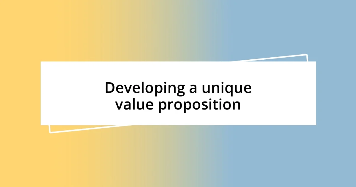 Developing a unique value proposition