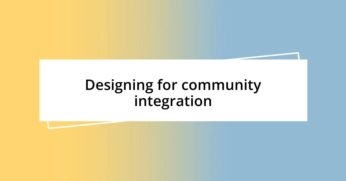 Designing for community integration