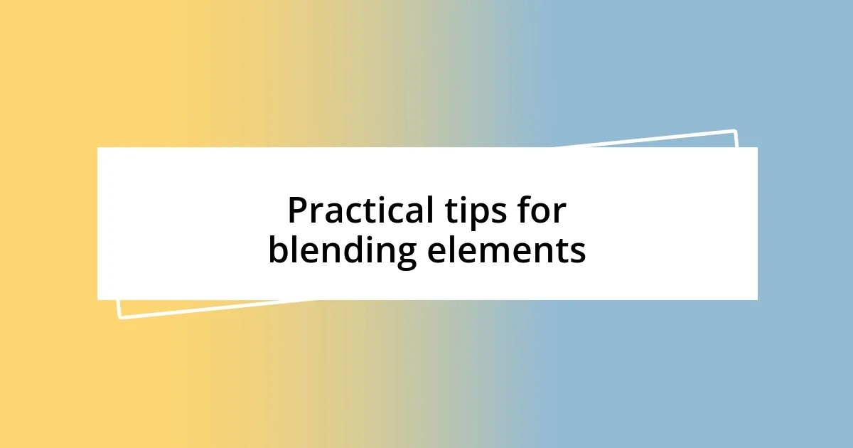 Practical tips for blending elements