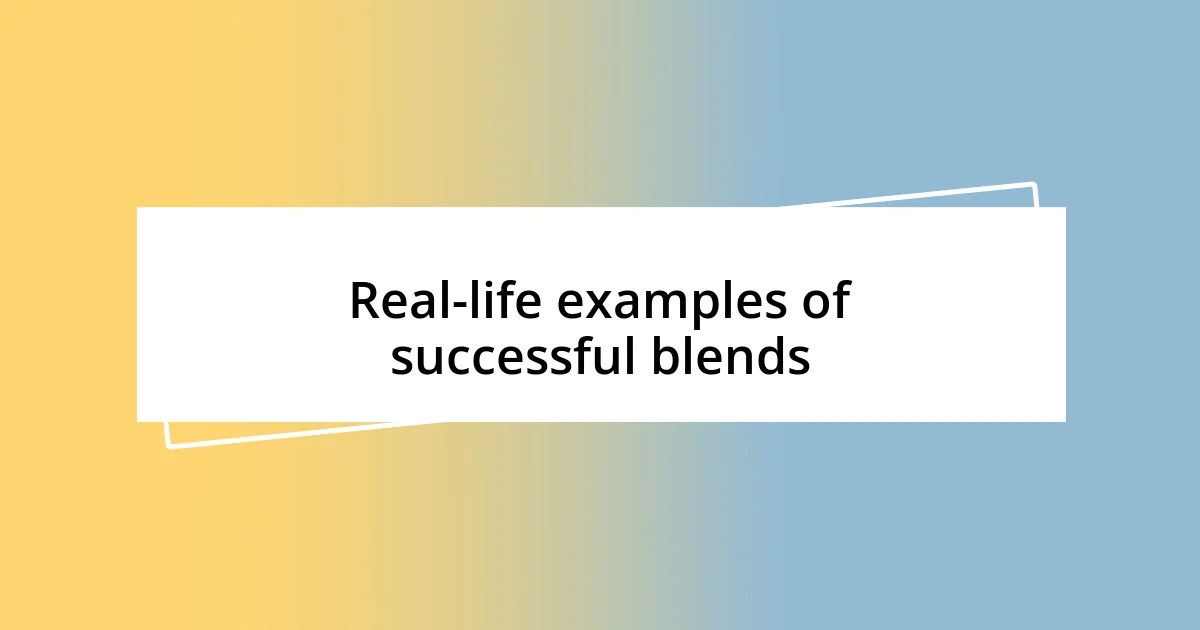 Real-life examples of successful blends