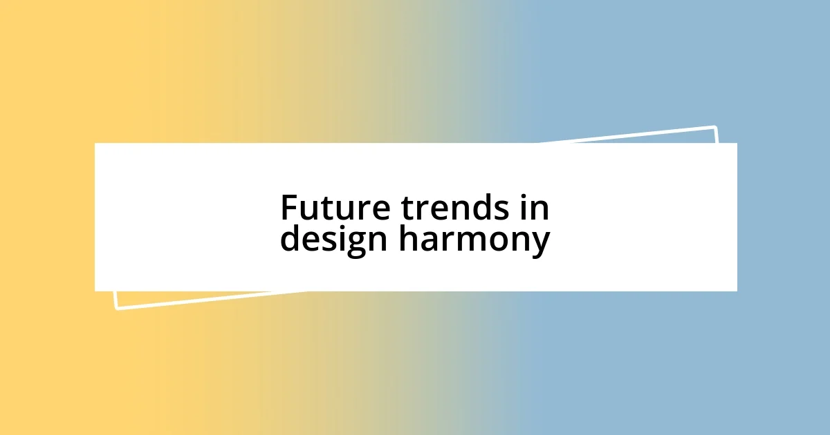 Future trends in design harmony