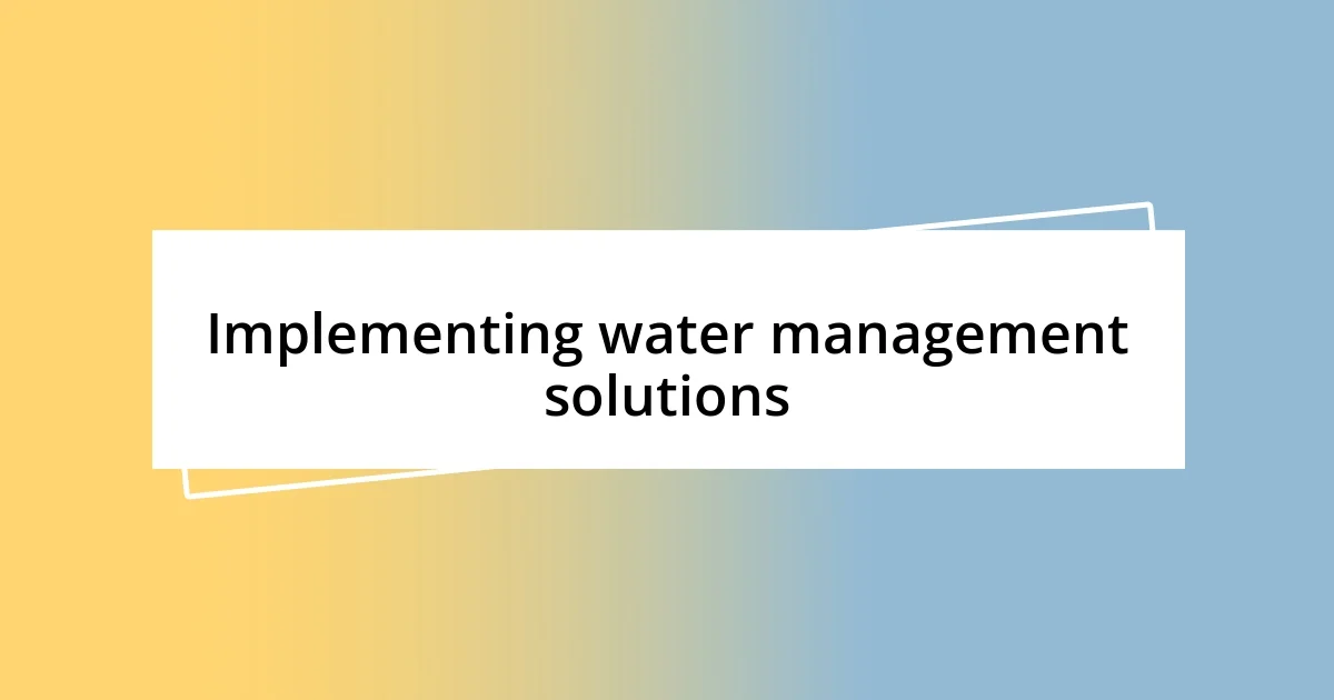 Implementing water management solutions