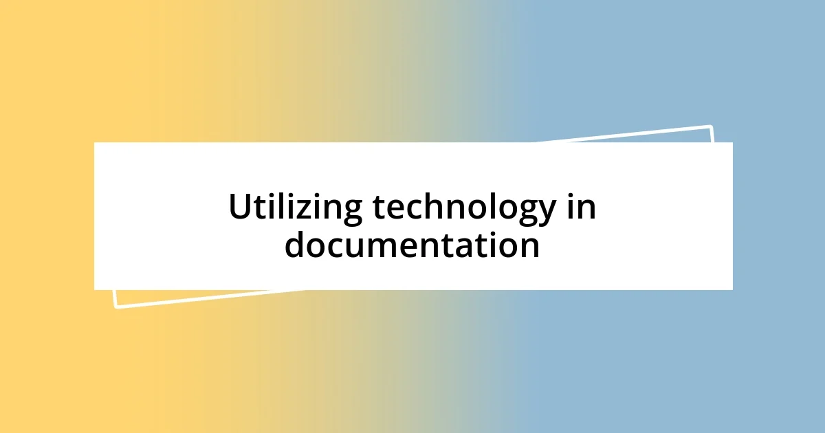 Utilizing technology in documentation