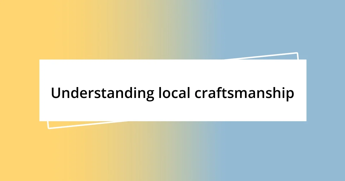 Understanding local craftsmanship