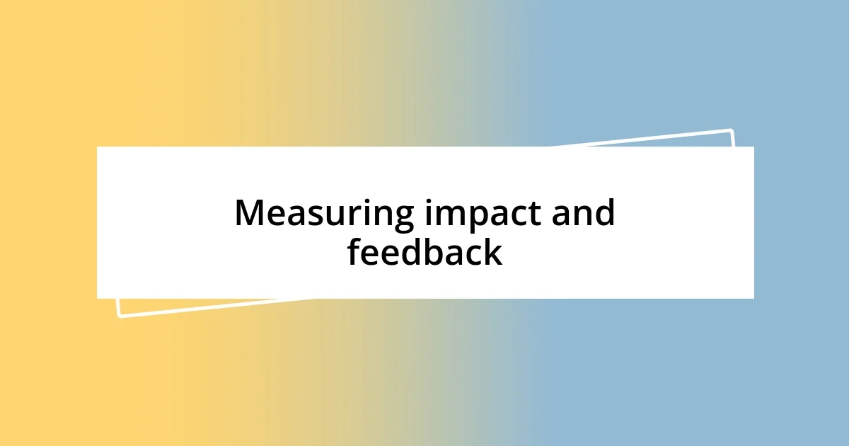 Measuring impact and feedback