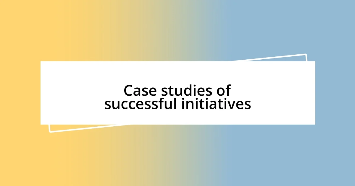 Case studies of successful initiatives