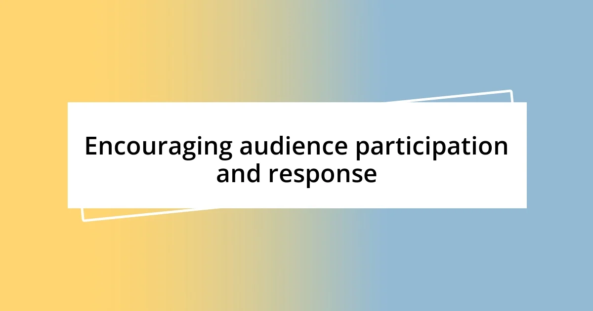 Encouraging audience participation and response