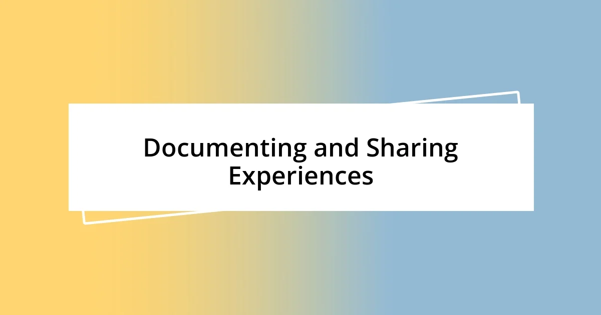 Documenting and Sharing Experiences