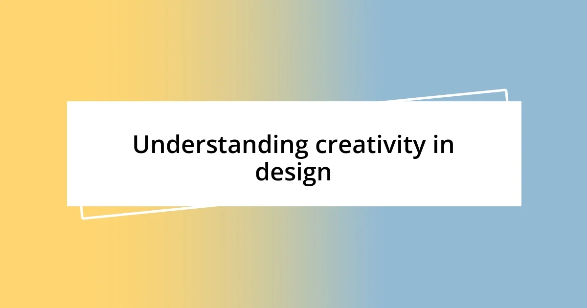 Understanding creativity in design