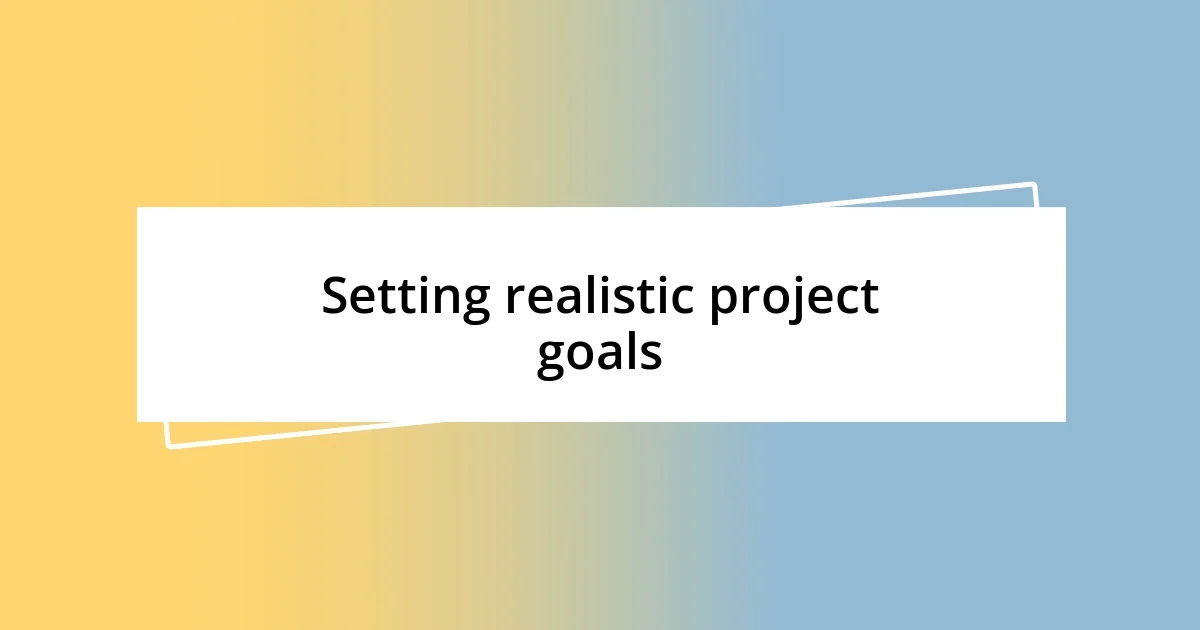 Setting realistic project goals