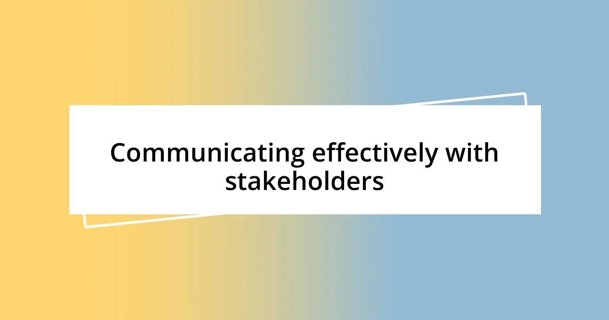 Communicating effectively with stakeholders