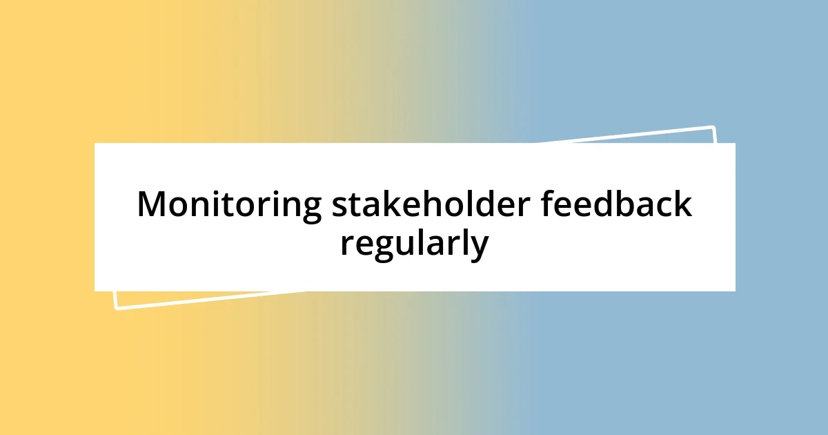 Monitoring stakeholder feedback regularly