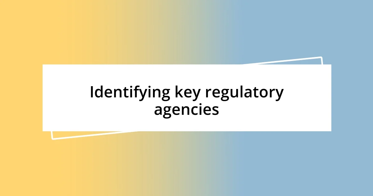 Identifying key regulatory agencies