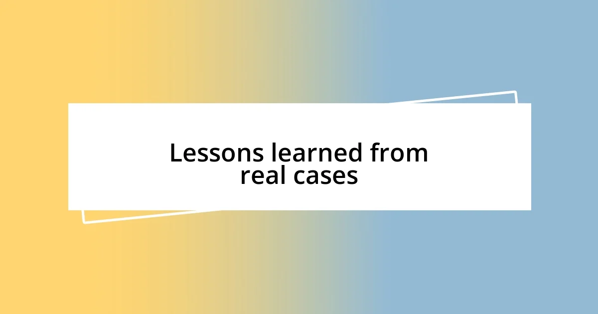 Lessons learned from real cases