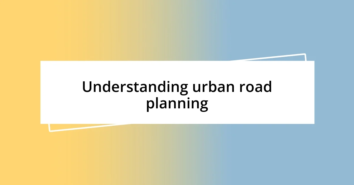 Understanding urban road planning