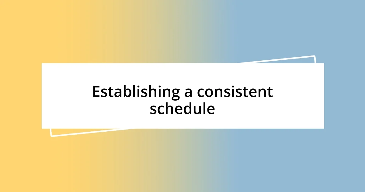 Establishing a consistent schedule