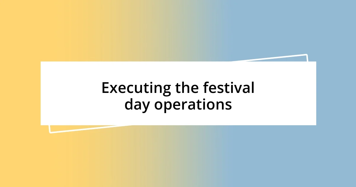 Executing the festival day operations