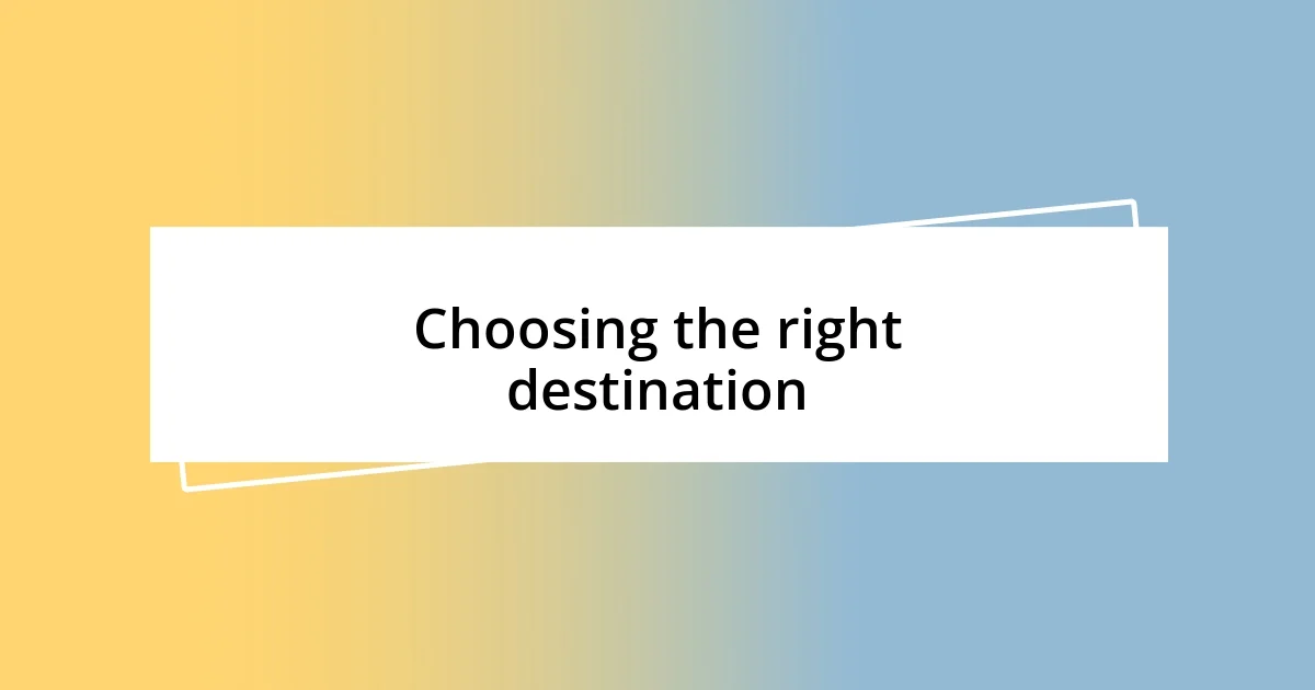 Choosing the right destination