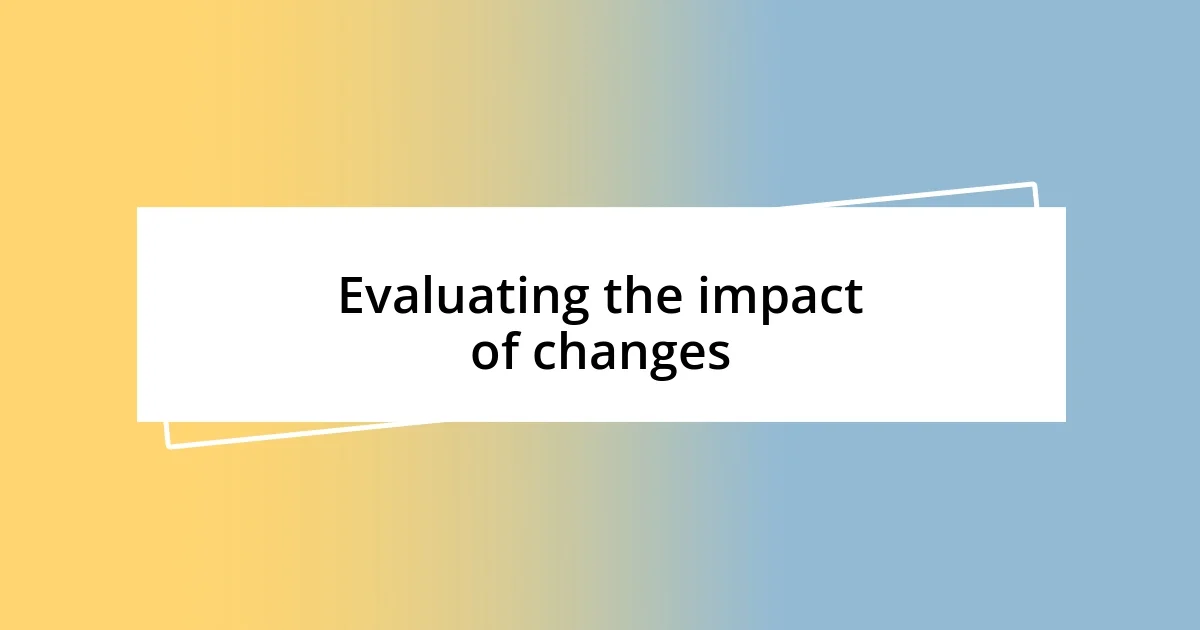 Evaluating the impact of changes