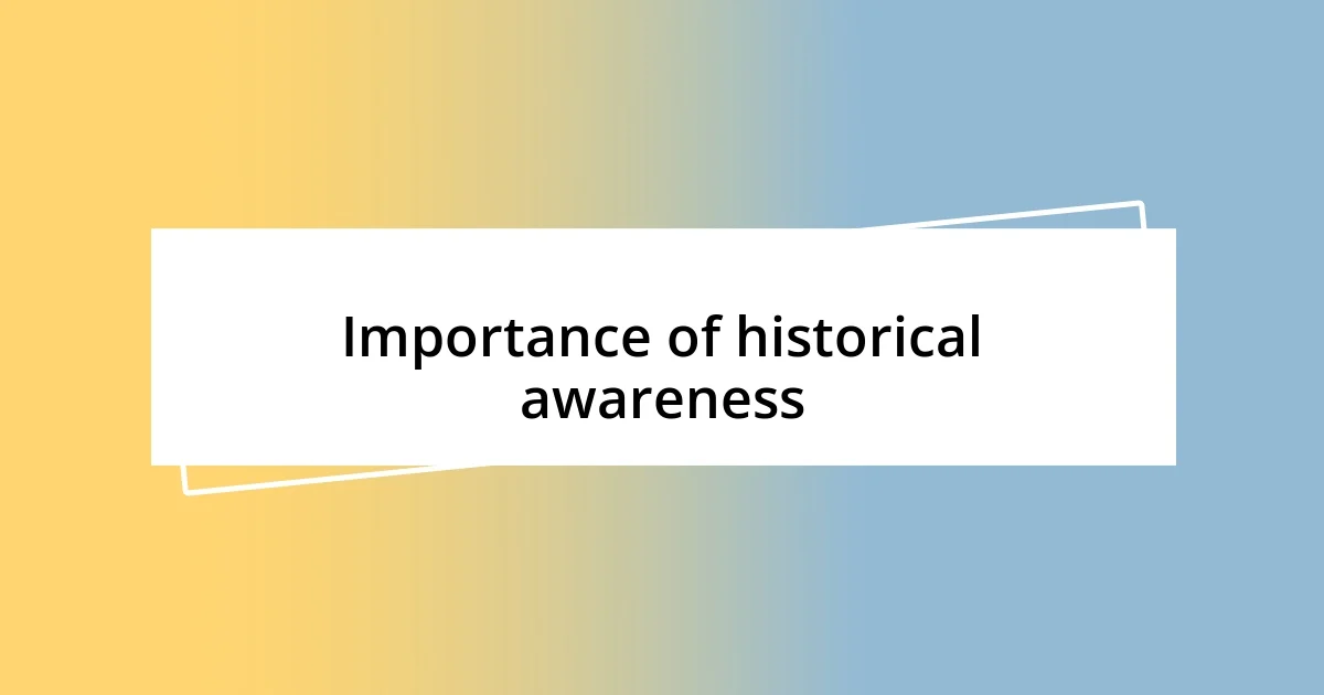 Importance of historical awareness