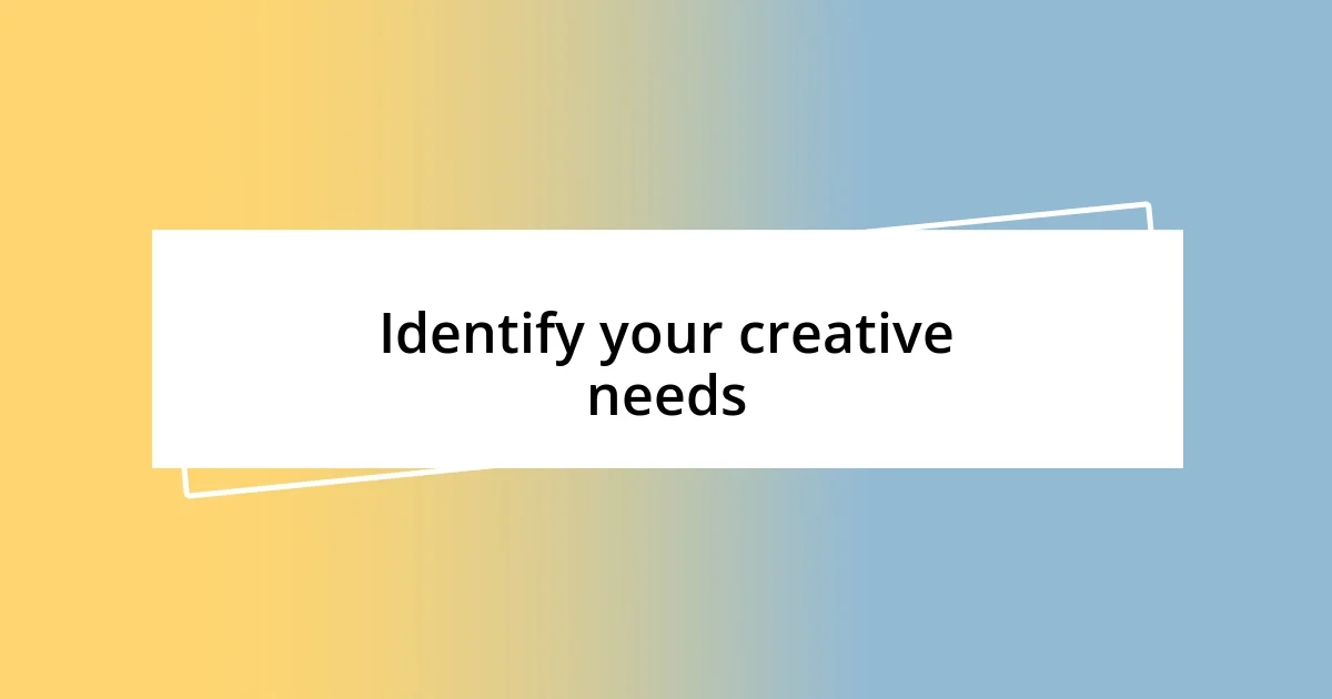 Identify your creative needs