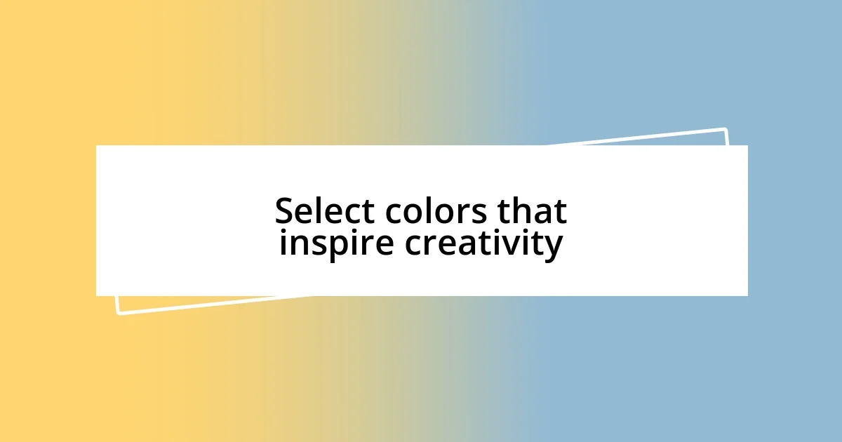 Select colors that inspire creativity