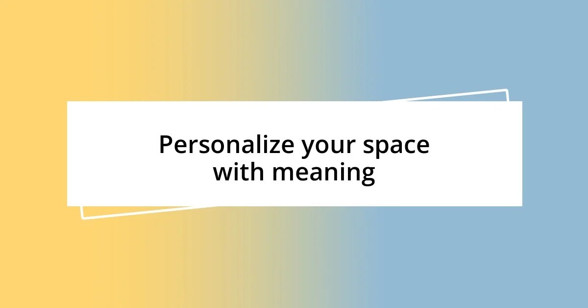 Personalize your space with meaning