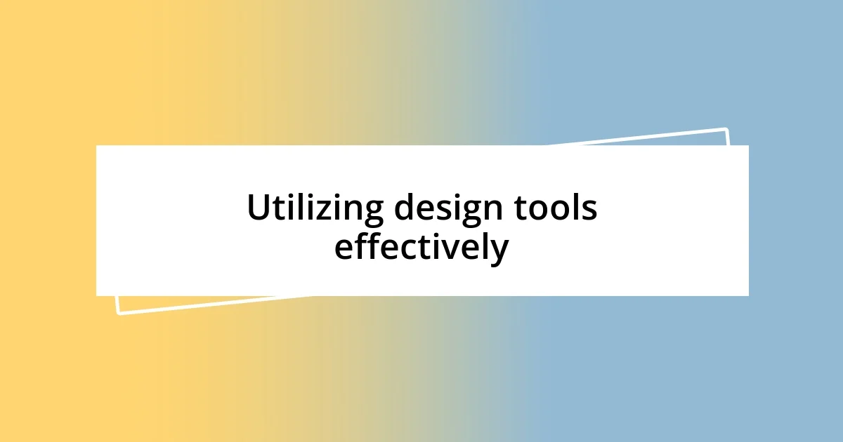 Utilizing design tools effectively