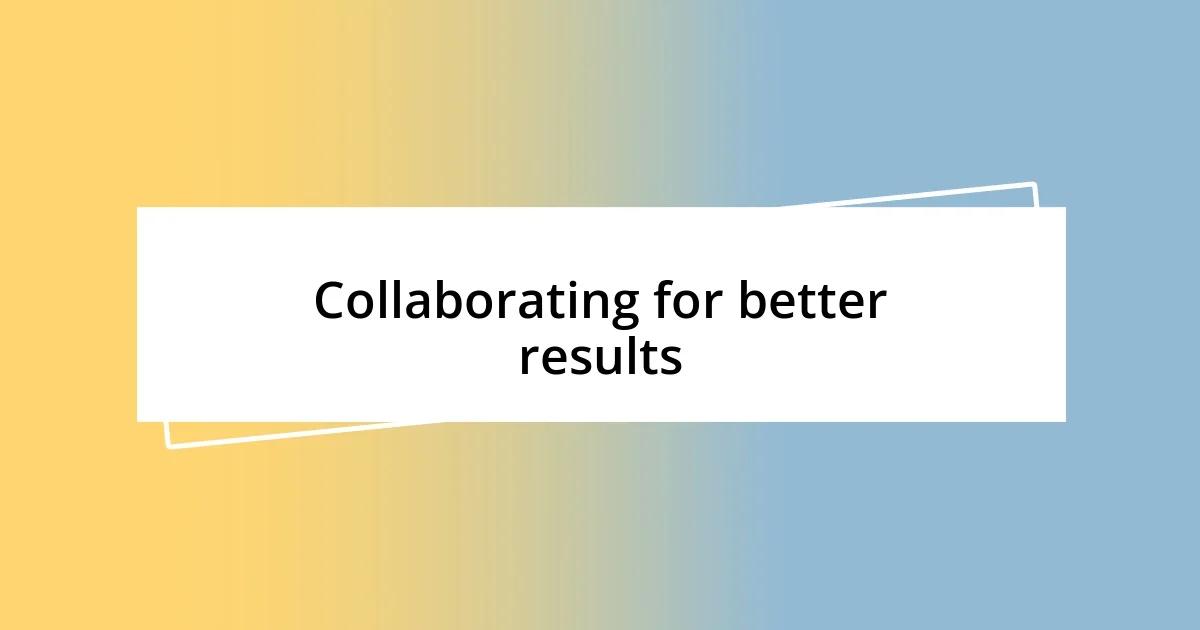 Collaborating for better results