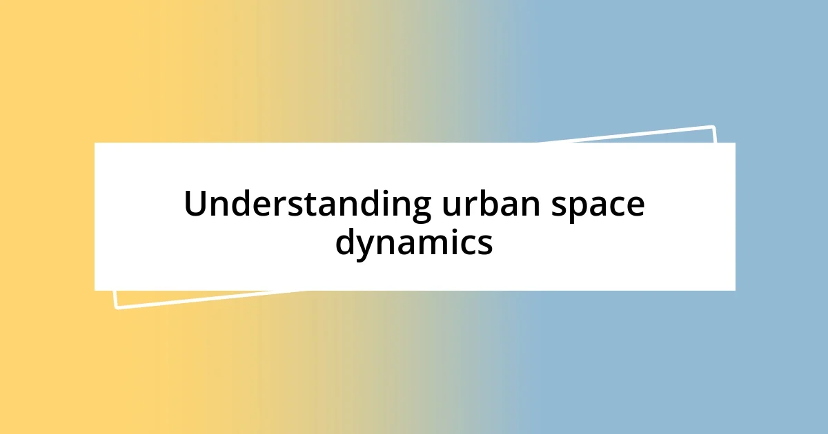 Understanding urban space dynamics