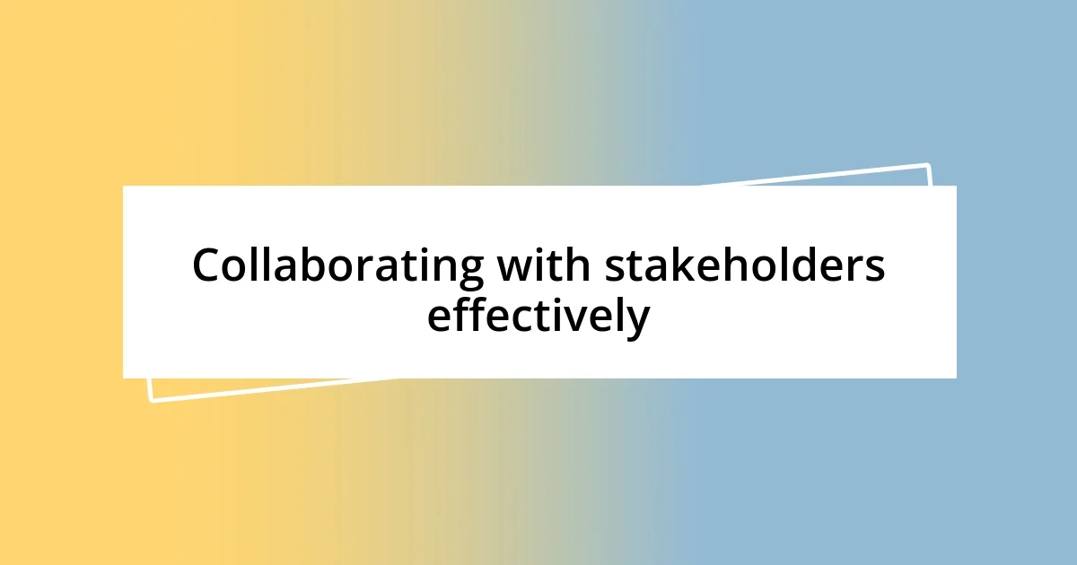 Collaborating with stakeholders effectively