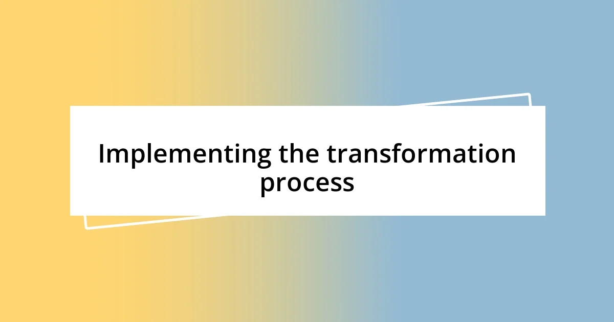 Implementing the transformation process