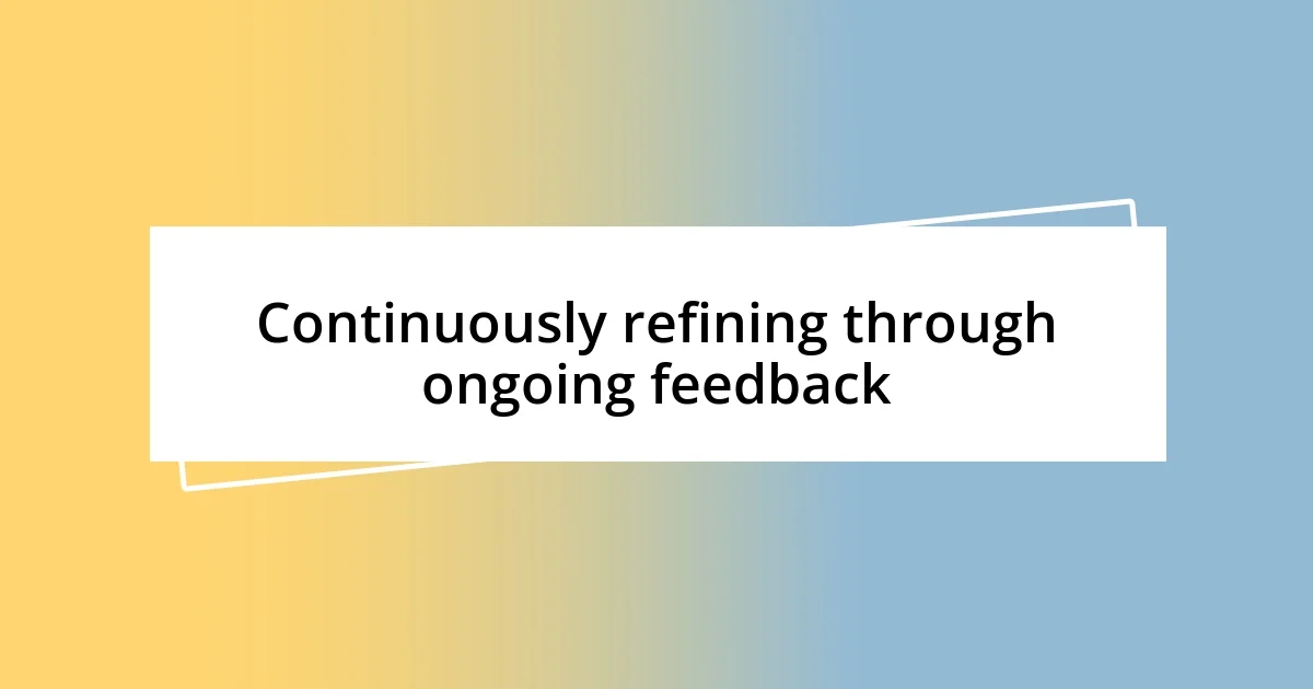 Continuously refining through ongoing feedback