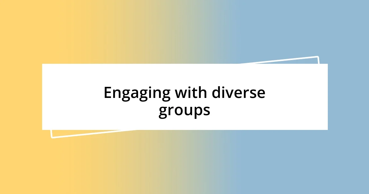 Engaging with diverse groups