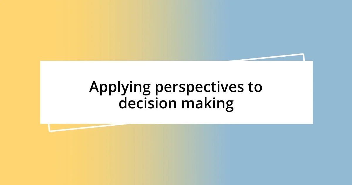 Applying perspectives to decision making