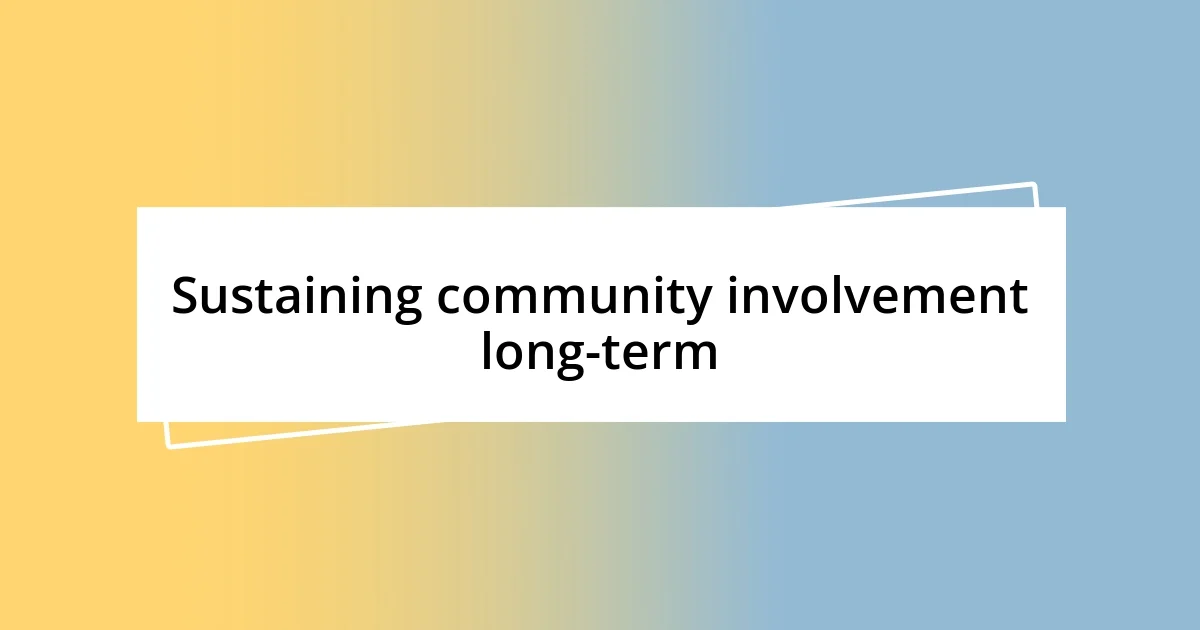 Sustaining community involvement long-term