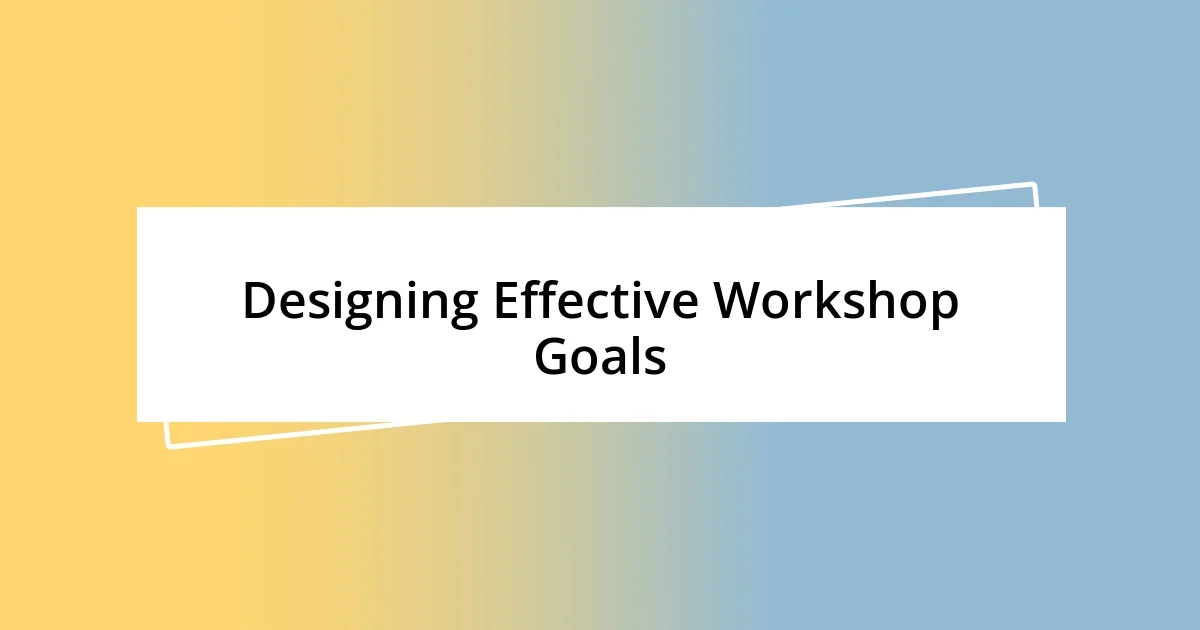 Designing Effective Workshop Goals