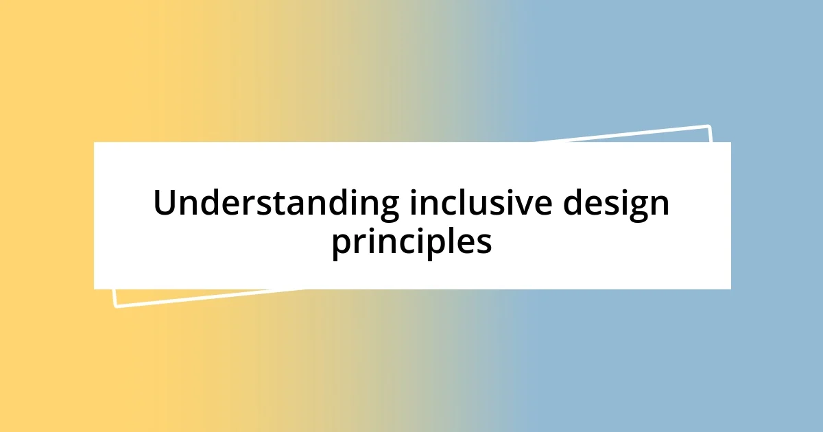 Understanding inclusive design principles